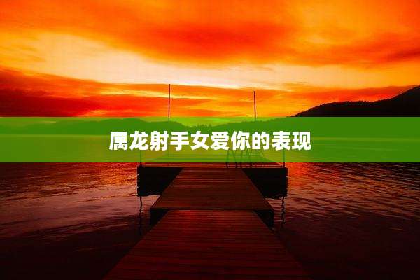 属龙射手女爱你的表现