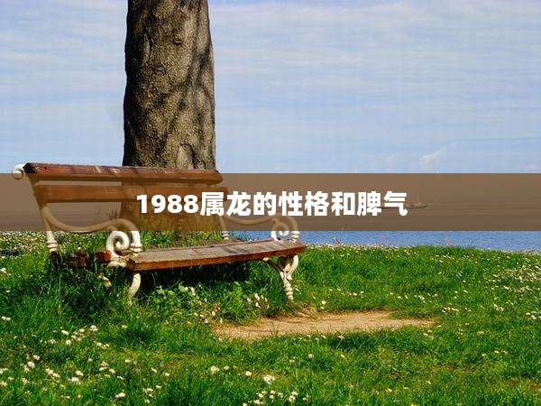 1988属龙的性格和脾气