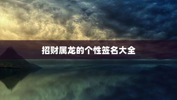 招财属龙的个性签名大全
