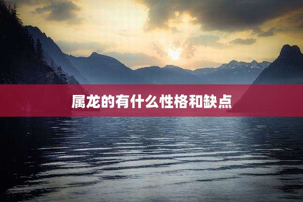 属龙的有什么性格和缺点