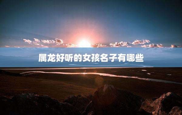 属龙好听的女孩名子有哪些