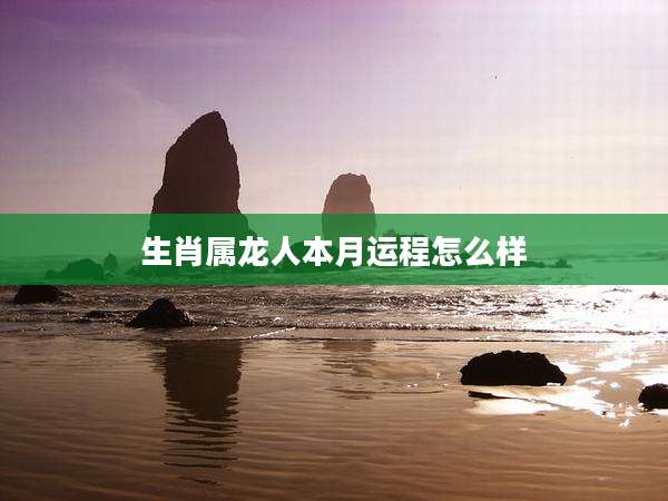 生肖属龙人本月运程怎么样