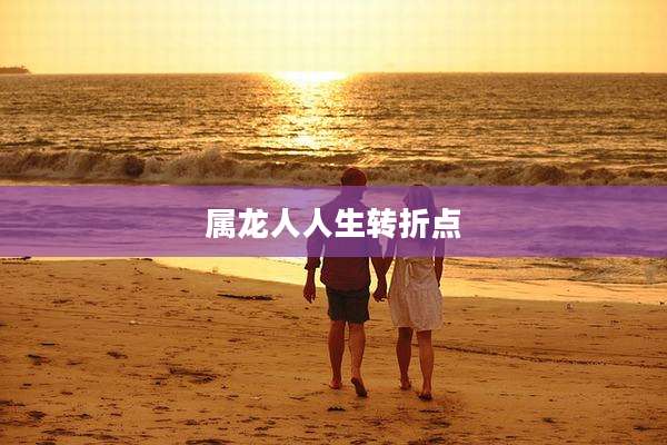 属龙人人生转折点