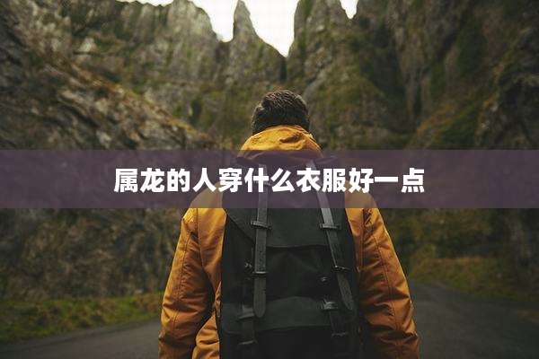 属龙的人穿什么衣服好一点