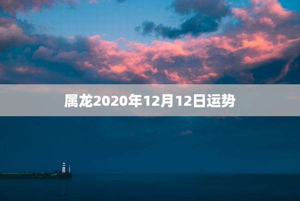 属龙2020年12月12日运势