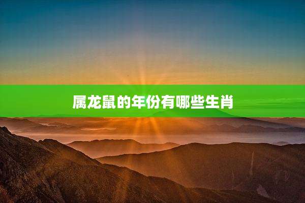 属龙鼠的年份有哪些生肖