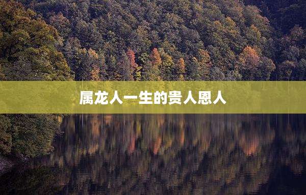 属龙人一生的贵人恩人