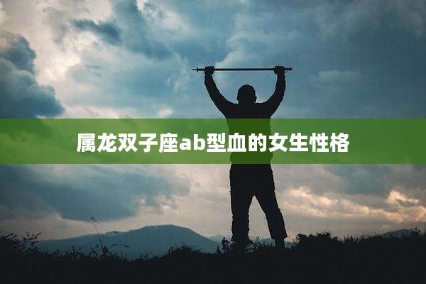 属龙双子座ab型血的女生性格