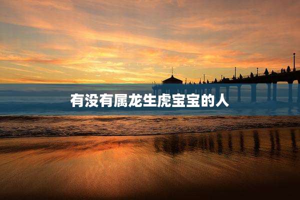 有没有属龙生虎宝宝的人