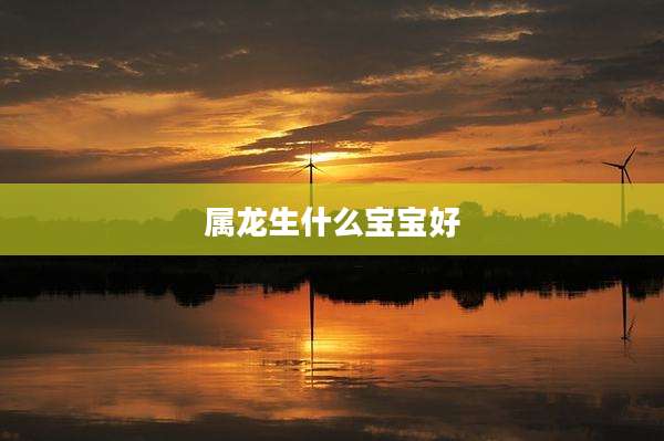 属龙生什么宝宝好