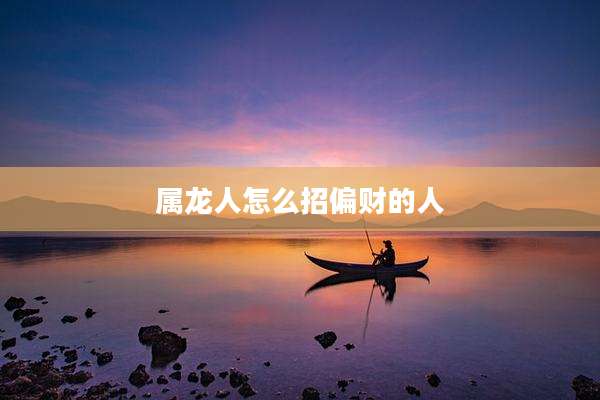 属龙人怎么招偏财的人