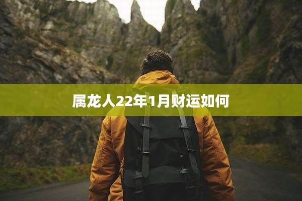 属龙人22年1月财运如何