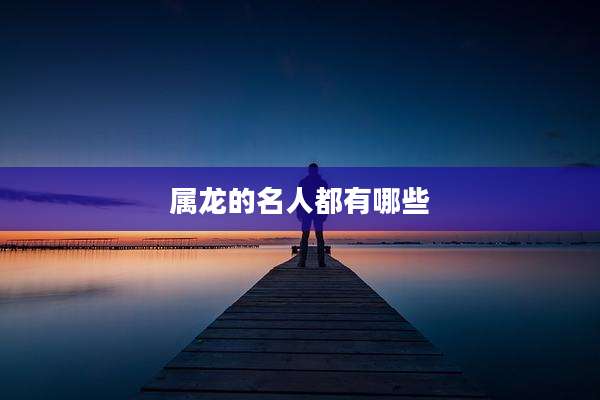 属龙的名人都有哪些