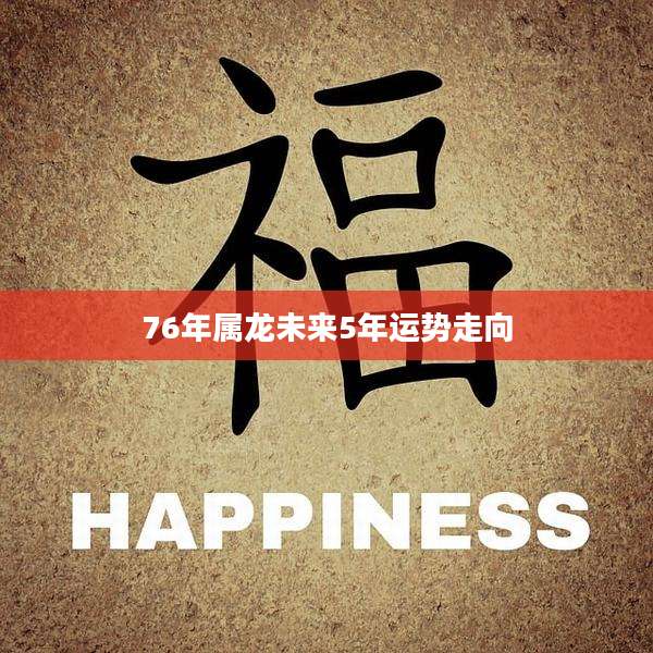 76年属龙未来5年运势走向