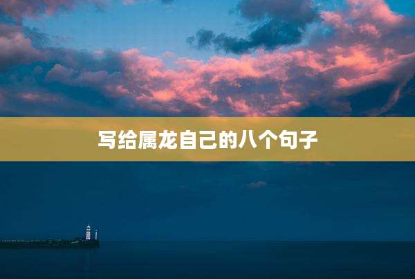 写给属龙自己的八个句子