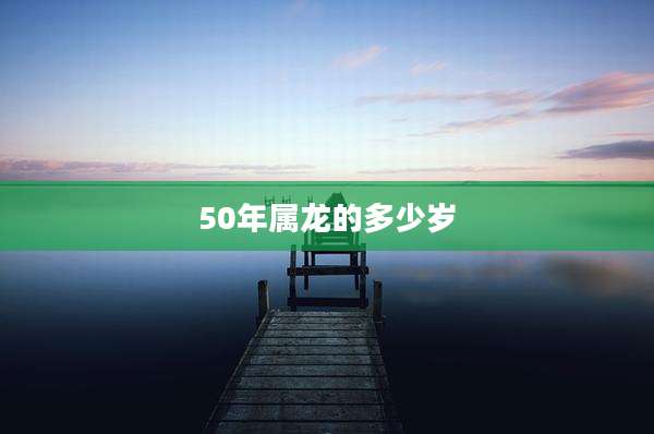 50年属龙的多少岁