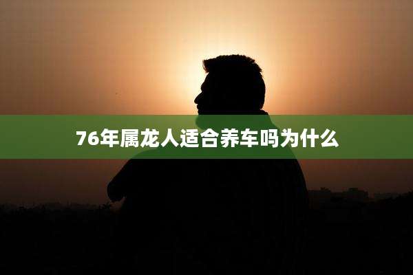 76年属龙人适合养车吗为什么