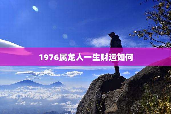 1976属龙人一生财运如何