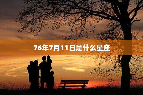 76年7月11日是什么星座