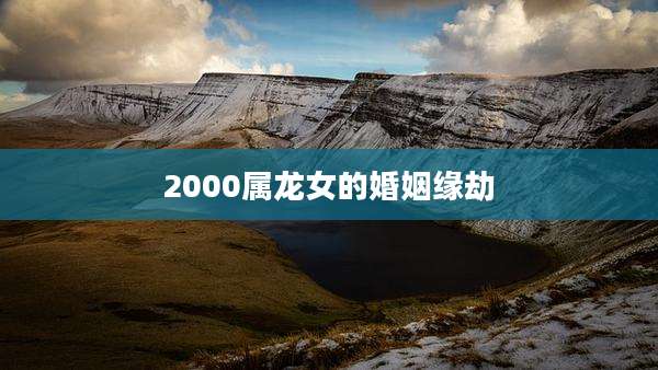 2000属龙女的婚姻缘劫