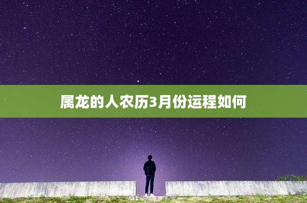 属龙的人农历3月份运程如何