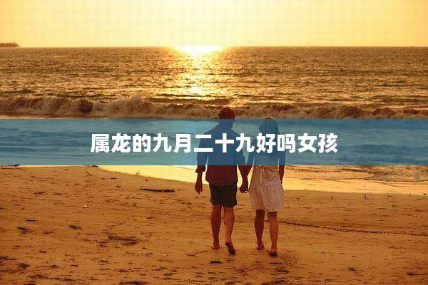 属龙的九月二十九好吗女孩