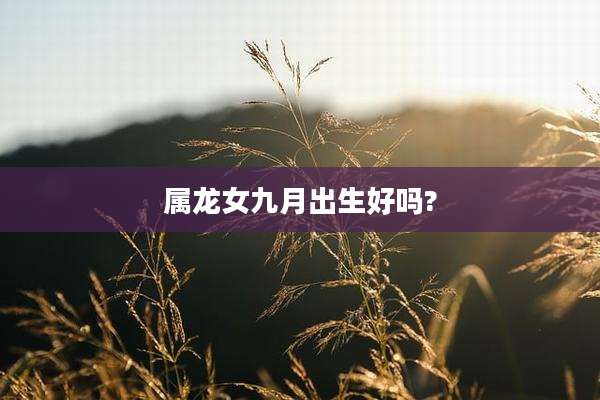 属龙女九月出生好吗?