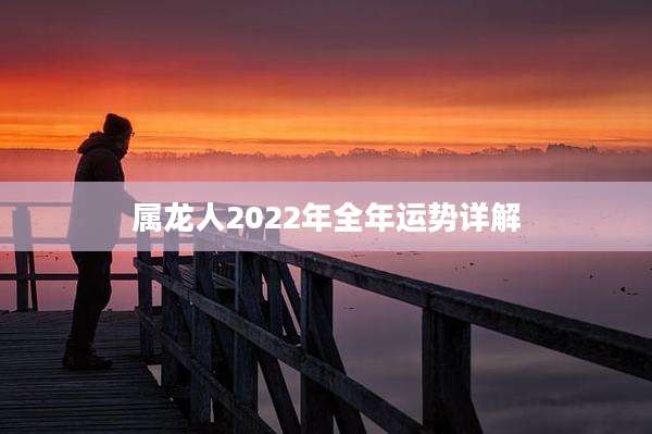 属龙人2022年全年运势详解