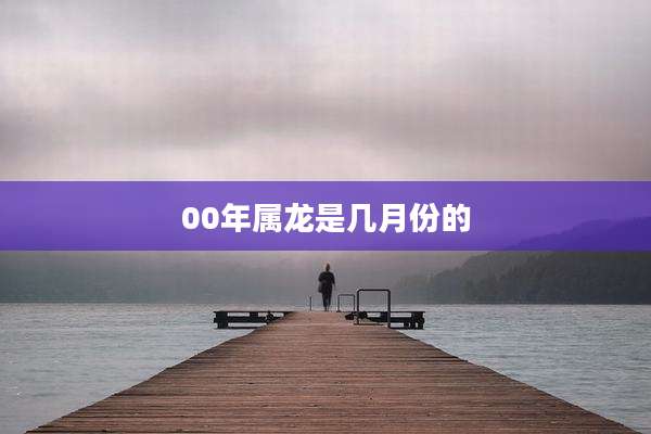 00年属龙是几月份的