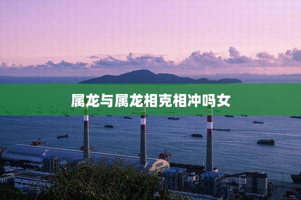 属龙与属龙相克相冲吗女