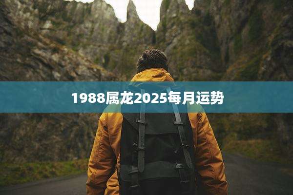 1988属龙2025每月运势