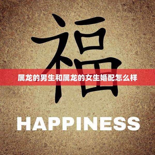 属龙的男生和属龙的女生婚配怎么样