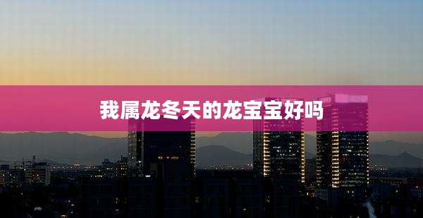 我属龙冬天的龙宝宝好吗