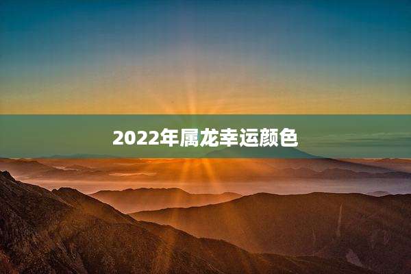 2022年属龙幸运颜色