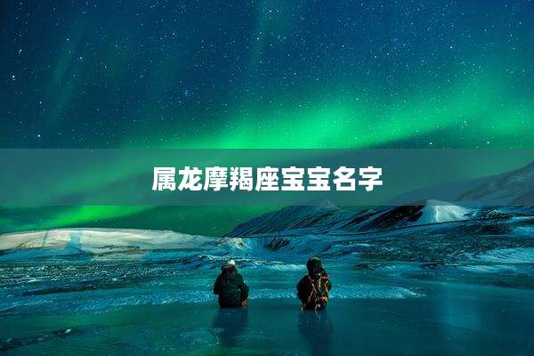 属龙摩羯座宝宝名字