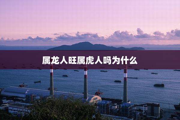 属龙人旺属虎人吗为什么