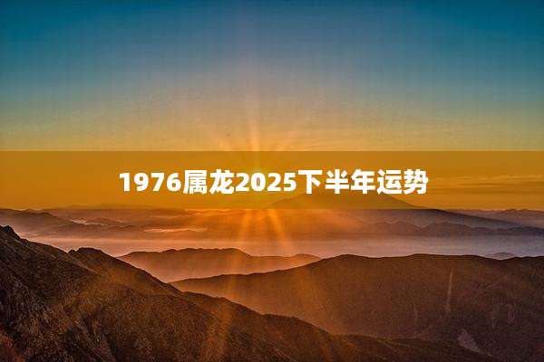 1976属龙2025下半年运势