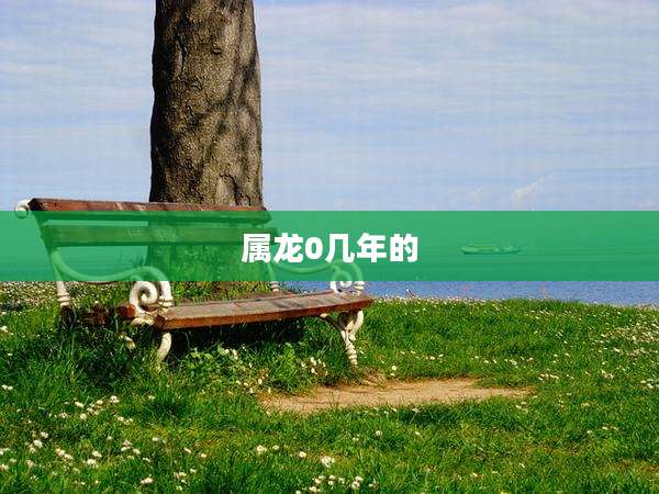 属龙0几年的