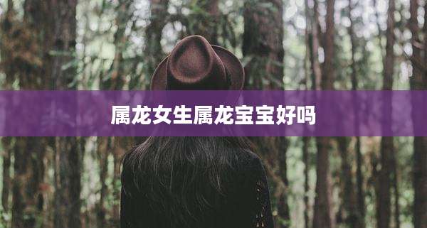 属龙女生属龙宝宝好吗