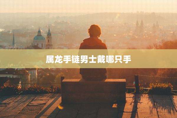 属龙手链男士戴哪只手