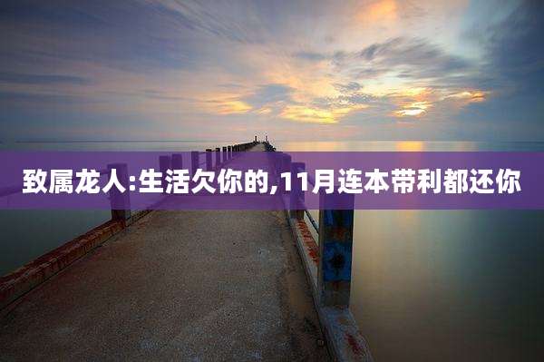致属龙人:生活欠你的,11月连本带利都还你
