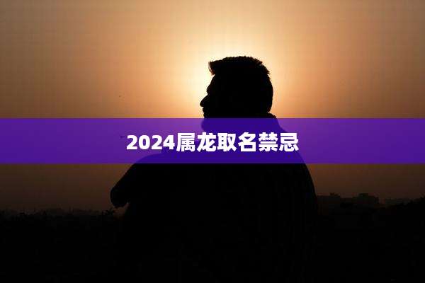 2024属龙取名禁忌