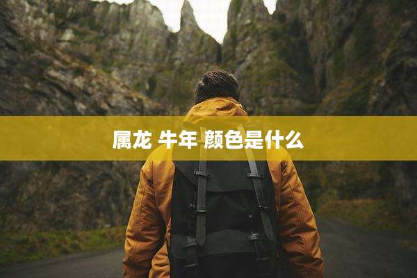属龙 牛年 颜色是什么