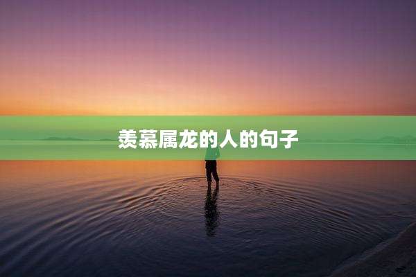 羡慕属龙的人的句子