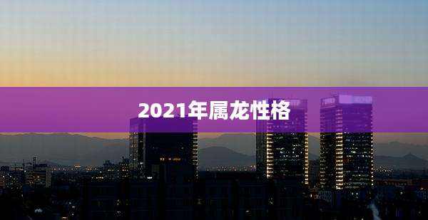 2021年属龙性格