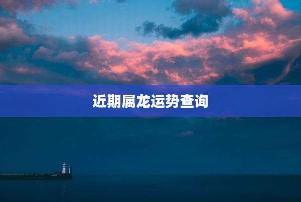 近期属龙运势查询