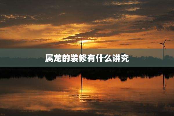 属龙的装修有什么讲究