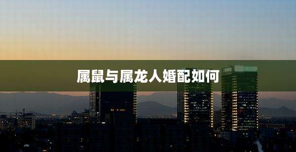 属鼠与属龙人婚配如何