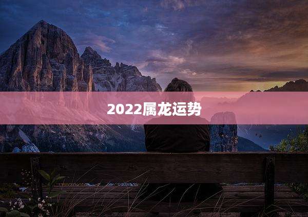 2022属龙运势