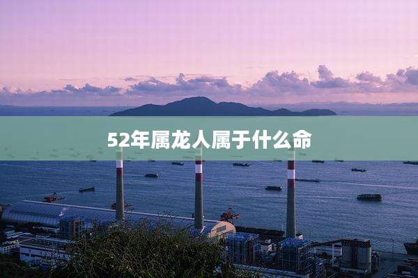52年属龙人属于什么命